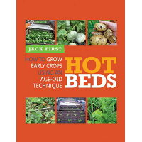 Hot Beds: How to Grow Early Crops Using an Age-Old Technique /CHELSEA GREEN PUB/Jack First